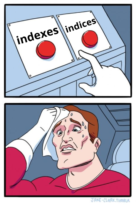 Meme of two buttons labeled 'indexes' and 'indices,' and a man sweating while choosing which button to press.